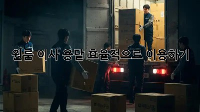 원룸 이사, 용달 효율적으로 이용하기!